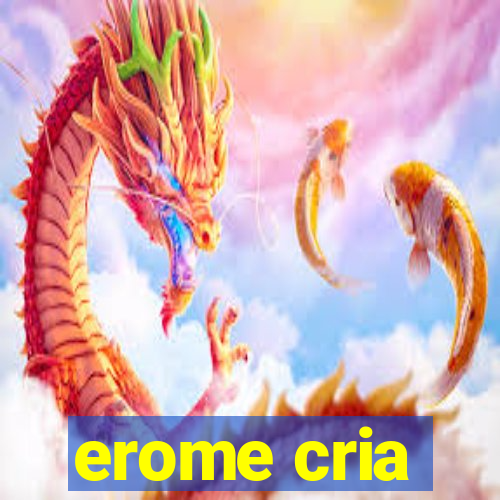 erome cria